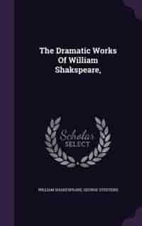 The Dramatic Works Of William Shakspeare, by William Shakespeare