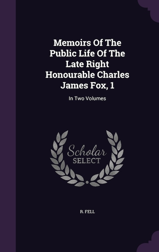 Front cover_Memoirs Of The Public Life Of The Late Right Honourable Charles James Fox, 1