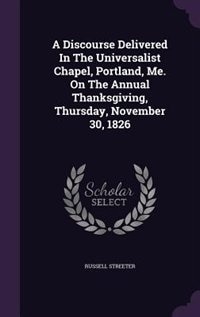 A Discourse Delivered In The Universalist Chapel, Portland, Me. On The Annual Thanksgiving, Thursday, November 30, 1826