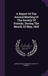 Couverture_A Report Of The Annual Meeting Of The Society Of Friends, During The Month Of May, 1835