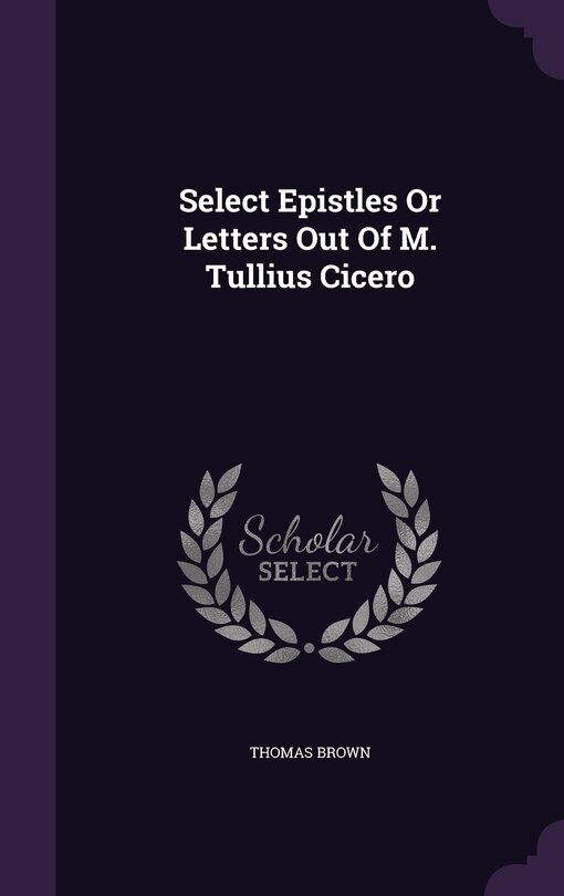 Select Epistles Or Letters Out Of M. Tullius Cicero