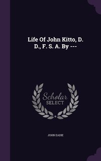 Front cover_Life Of John Kitto, D. D., F. S. A. By ---