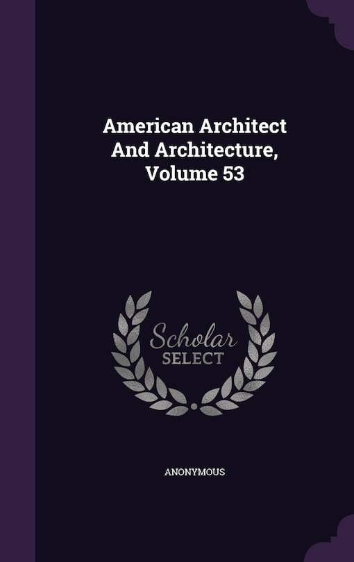 American Architect And Architecture, Volume 53