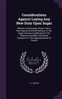 Front cover_Considerations Against Laying Any New Duty Upon Sugar