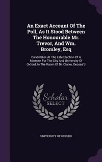 Couverture_An Exact Account Of The Poll, As It Stood Between The Honourable Mr. Trevor, And Wm. Bromley, Esq