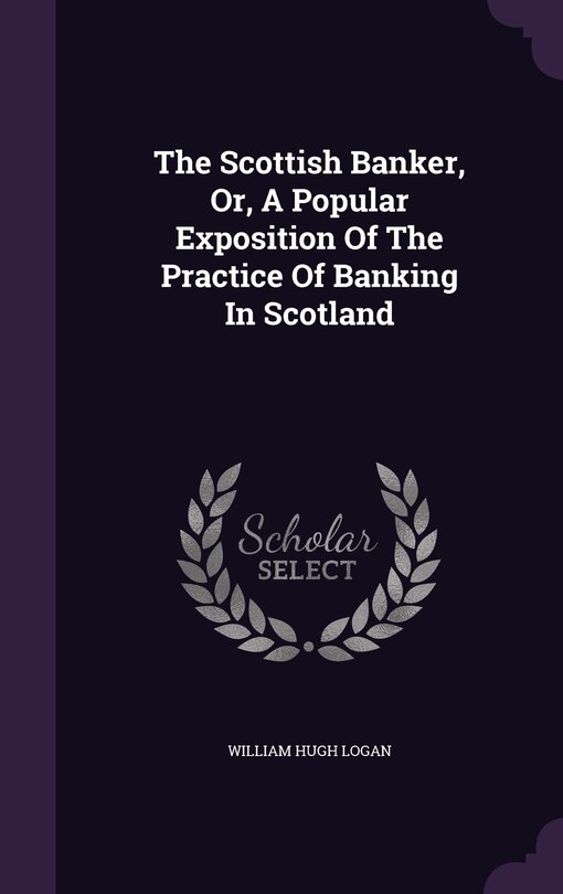 Front cover_The Scottish Banker, Or, A Popular Exposition Of The Practice Of Banking In Scotland