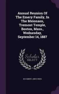 Couverture_Annual Reunion Of The Emery Family, In The Meionaon, Tremont Temple, Boston, Mass., Wednesday, September 14, 1887