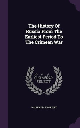 The History Of Russia From The Earliest Period To The Crimean War