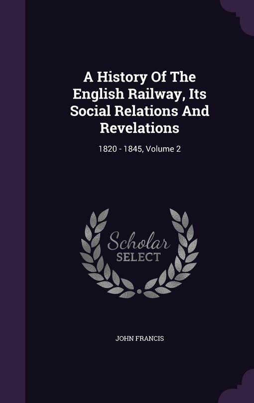 Front cover_A History Of The English Railway, Its Social Relations And Revelations