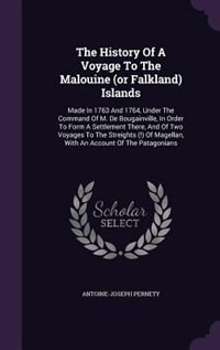 The History Of A Voyage To The Malouine (or Falkland) Islands: Made In 1763 And 1764, Under The Command Of M. De Bougainville, In Order To Form A Settlement There