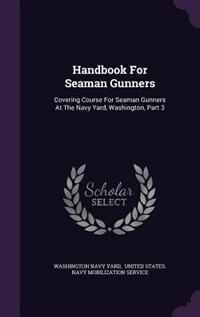 Handbook For Seaman Gunners: Covering Course For Seaman Gunners At The Navy Yard, Washington, Part 3