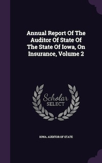 Front cover_Annual Report Of The Auditor Of State Of The State Of Iowa, On Insurance, Volume 2