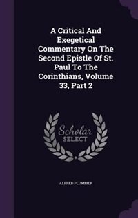 A Critical And Exegetical Commentary On The Second Epistle Of St. Paul To The Corinthians, Volume 33, Part 2