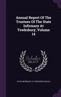 Front cover_Annual Report Of The Trustees Of The State Infirmary At Tewksbury, Volume 14