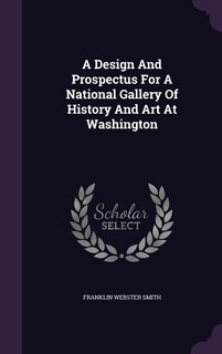 Front cover_A Design And Prospectus For A National Gallery Of History And Art At Washington