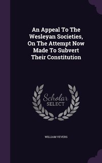 Front cover_An Appeal To The Wesleyan Societies, On The Attempt Now Made To Subvert Their Constitution