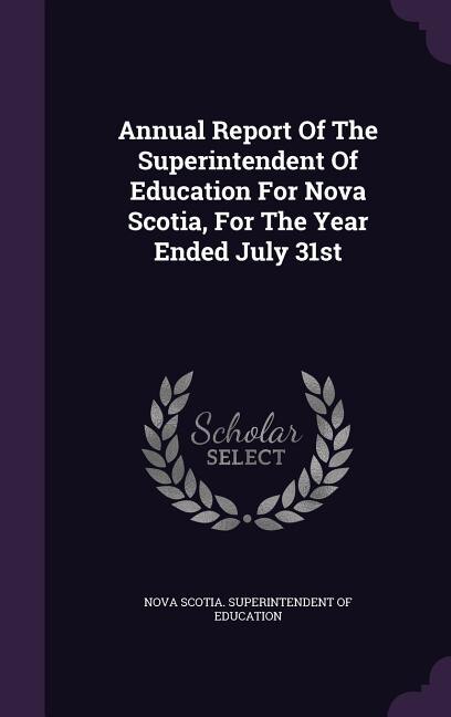 Front cover_Annual Report Of The Superintendent Of Education For Nova Scotia, For The Year Ended July 31st