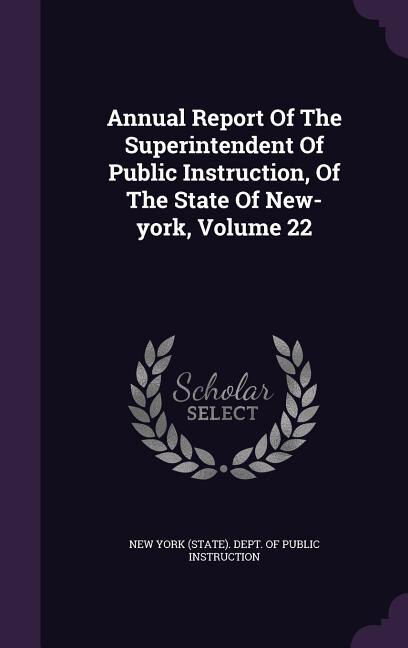 Front cover_Annual Report Of The Superintendent Of Public Instruction, Of The State Of New-york, Volume 22