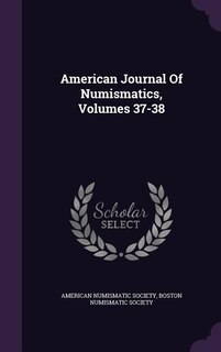 Front cover_American Journal Of Numismatics, Volumes 37-38
