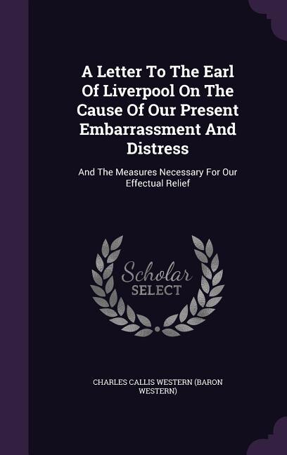Couverture_A Letter To The Earl Of Liverpool On The Cause Of Our Present Embarrassment And Distress