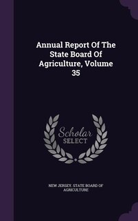 Annual Report Of The State Board Of Agriculture, Volume 35