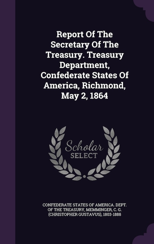 Couverture_Report Of The Secretary Of The Treasury. Treasury Department, Confederate States Of America, Richmond, May 2, 1864