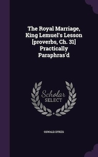 Front cover_The Royal Marriage, King Lemuel's Lesson [proverbs, Ch. 31] Practically Paraphras'd