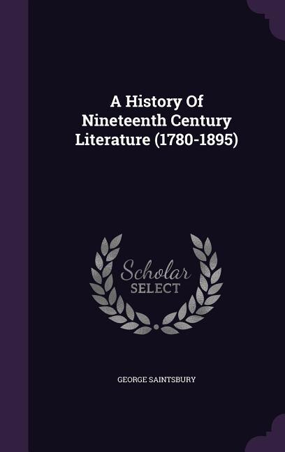 A History Of Nineteenth Century Literature (1780-1895)