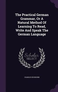 Couverture_The Practical German Grammar, Or A Natural Method Of Learning To Read, Write And Speak The German Language