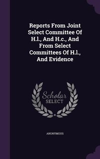 Reports From Joint Select Committee Of H.l., And H.c., And From Select Committees Of H.l., And Evidence