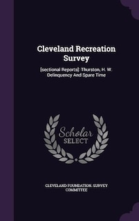 Cleveland Recreation Survey: [sectional Reports]: Thurston, H. W. Delinquency And Spare Time