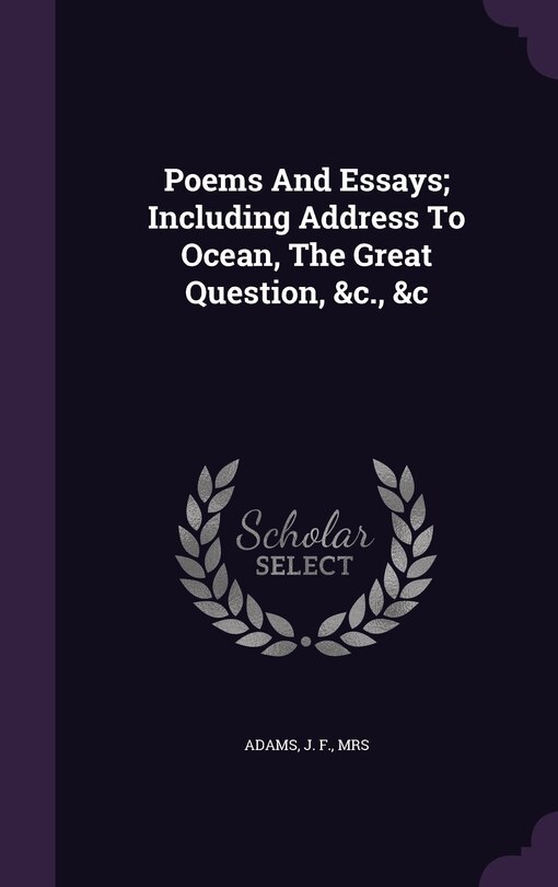 Front cover_Poems And Essays; Including Address To Ocean, The Great Question, &c., &c