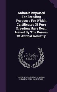 Couverture_Animals Imported For Breeding Purposes For Which Certificates Of Pure Breeding Have Been Issued By The Bureau Of Animal Industry