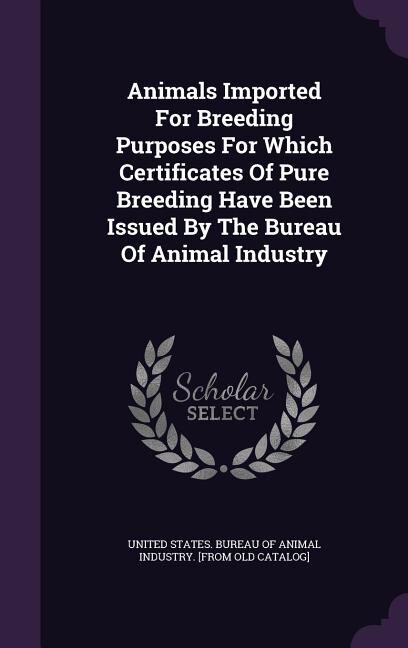 Couverture_Animals Imported For Breeding Purposes For Which Certificates Of Pure Breeding Have Been Issued By The Bureau Of Animal Industry