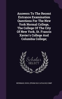Couverture_Answers To The Recent Entrance Examination Questions For The New York Normal College, The College Of The City Of New York, St. Francis Xavier's College And Columbia College;
