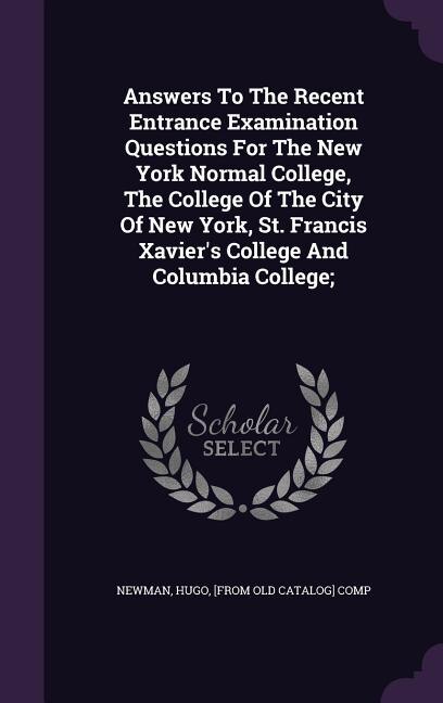 Couverture_Answers To The Recent Entrance Examination Questions For The New York Normal College, The College Of The City Of New York, St. Francis Xavier's College And Columbia College;