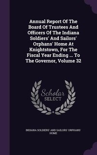 Front cover_Annual Report Of The Board Of Trustees And Officers Of The Indiana Soldiers' And Sailors' Orphans' Home At Knightstown, For The Fiscal Year Ending ... To The Governor, Volume 32