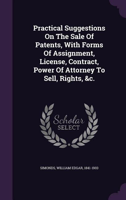 Front cover_Practical Suggestions On The Sale Of Patents, With Forms Of Assignment, License, Contract, Power Of Attorney To Sell, Rights, &c.