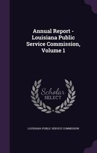 Annual Report - Louisiana Public Service Commission, Volume 1