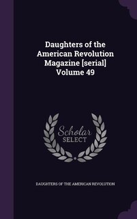 Daughters of the American Revolution Magazine [serial] Volume 49