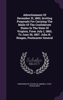 Couverture_Advertisement Of December 31, 1862, Inviting Proposals For Carrying The Mails Of The Confederate States In The State Of Virginia, From July 1, 1863, To June 30, 1867. John H. Reagan, Postmaster General