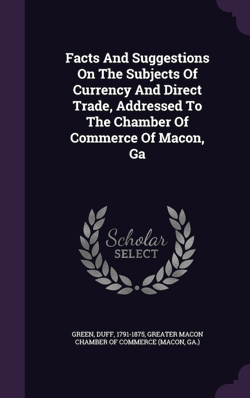 Couverture_Facts And Suggestions On The Subjects Of Currency And Direct Trade, Addressed To The Chamber Of Commerce Of Macon, Ga