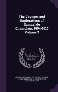 The Voyages and Explorations of Samuel de Champlain, 1604-1616 Volume 2