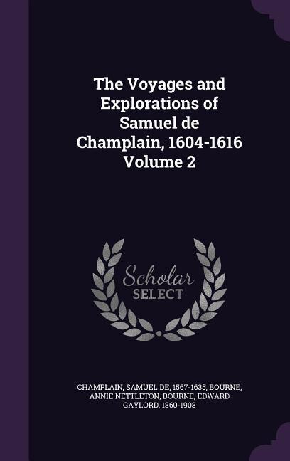 The Voyages and Explorations of Samuel de Champlain, 1604-1616 Volume 2