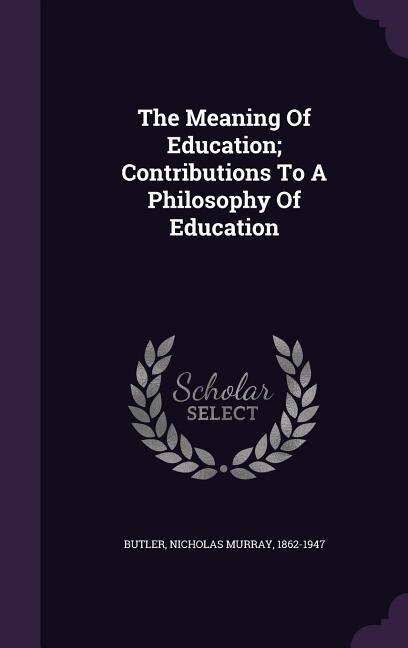 The Meaning Of Education; Contributions To A Philosophy Of Education