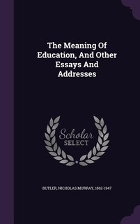 The Meaning Of Education, And Other Essays And Addresses