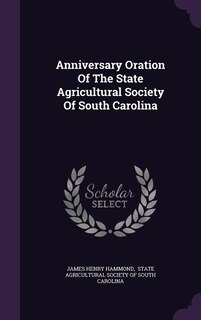 Anniversary Oration Of The State Agricultural Society Of South Carolina