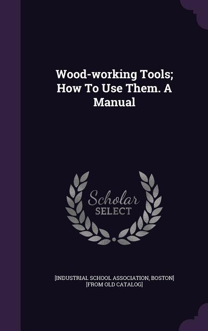Couverture_Wood-working Tools; How To Use Them. A Manual
