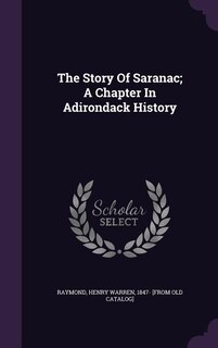 Couverture_The Story Of Saranac; A Chapter In Adirondack History