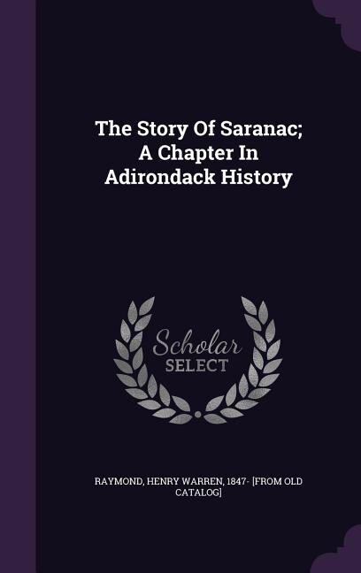 Couverture_The Story Of Saranac; A Chapter In Adirondack History